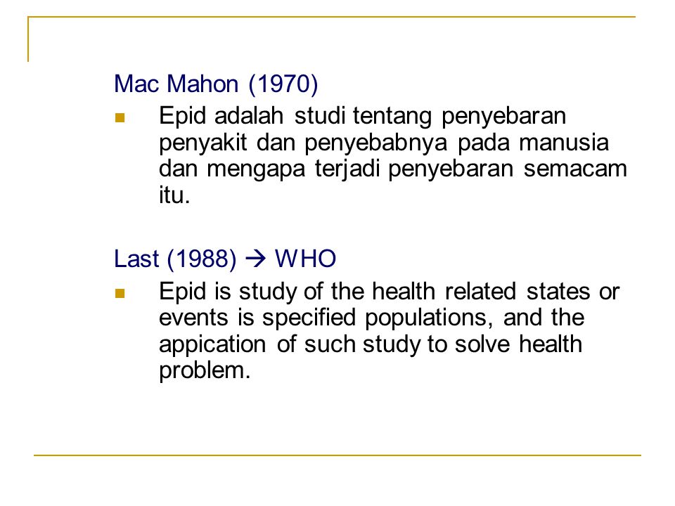 Mac Mahon (1970) Epid adalah studi tentang penyebaran penyakit dan penyebabnya pada manusia dan mengapa terjadi penyebaran semacam itu.