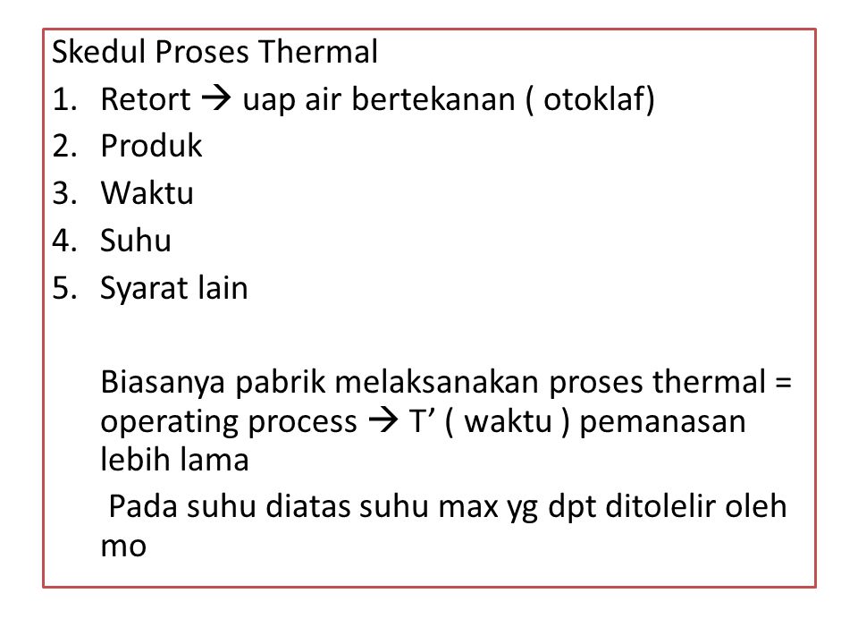 Skedul Proses Thermal Retort  uap air bertekanan ( otoklaf) Produk. Waktu. Suhu. Syarat lain.