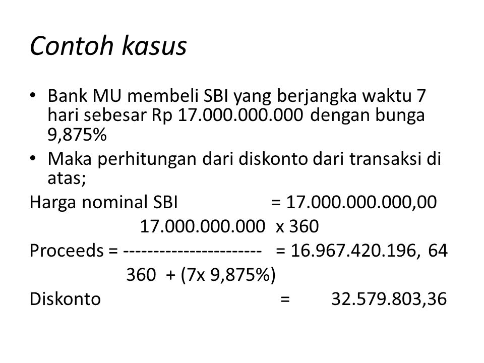 Contoh kasus Bank MU membeli SBI yang berjangka waktu 7 hari sebesar Rp dengan bunga 9,875%