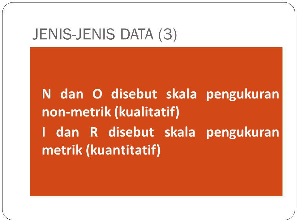 JENIS-JENIS DATA (3) N dan O disebut skala pengukuran non-metrik (kualitatif) I dan R disebut skala pengukuran metrik (kuantitatif)