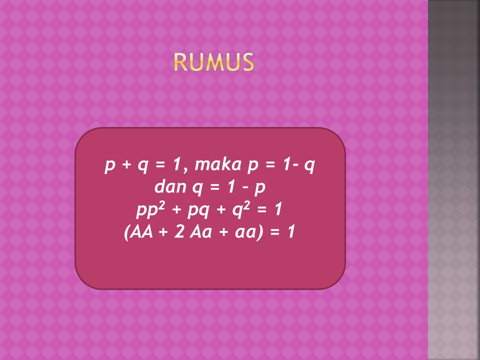 Rumus p + q = 1, maka p = 1- q dan q = 1 – p pp2 + pq + q2 = 1