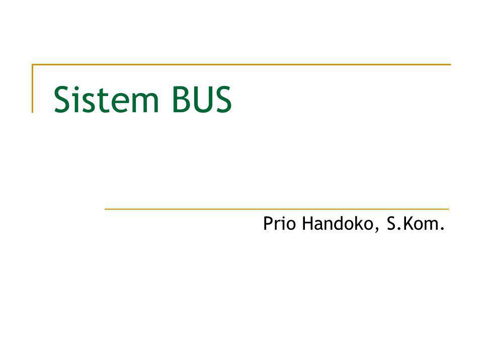 Sistem BUS Prio Handoko, S.Kom.