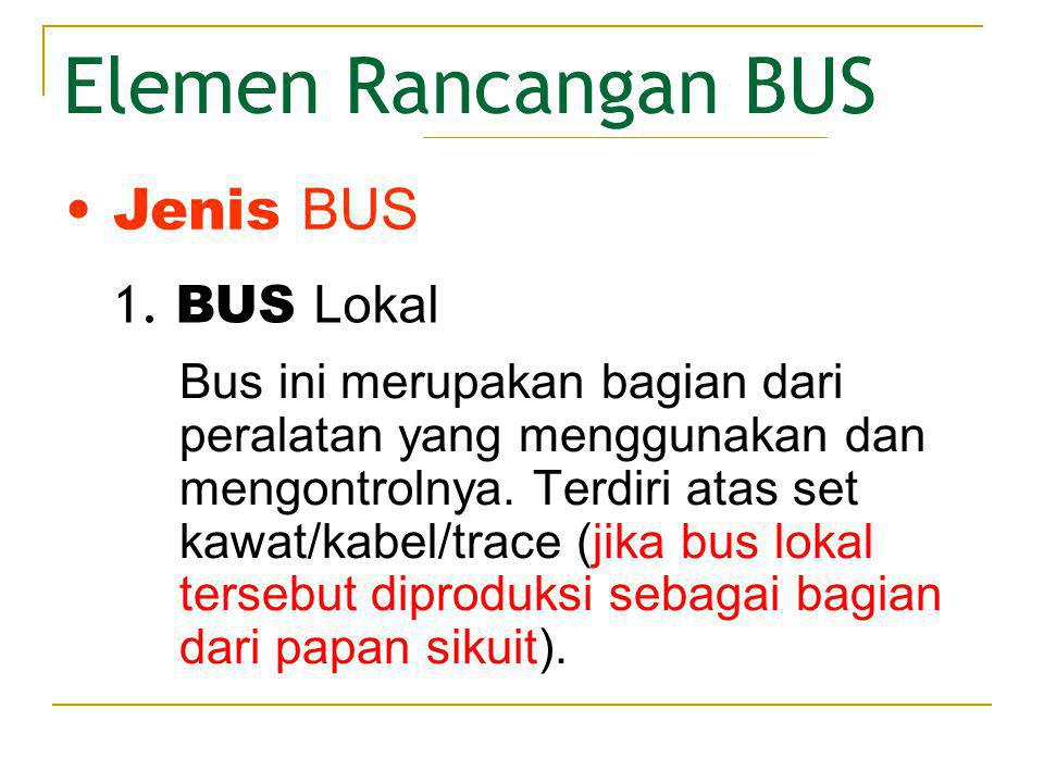 Elemen Rancangan BUS Jenis BUS 1. BUS Lokal