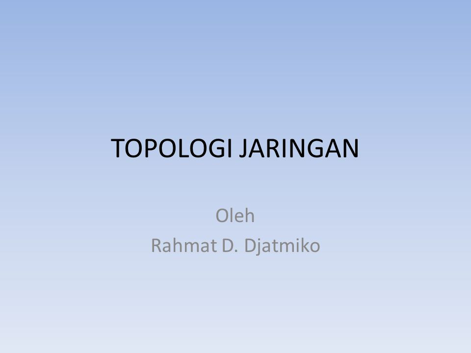 TOPOLOGI JARINGAN Oleh Rahmat D. Djatmiko