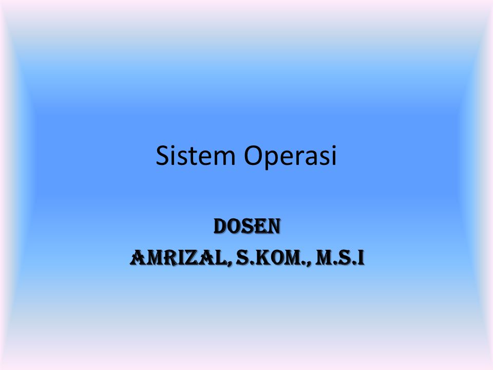 Sistem Operasi Dosen Amrizal, S.Kom., M.S.I