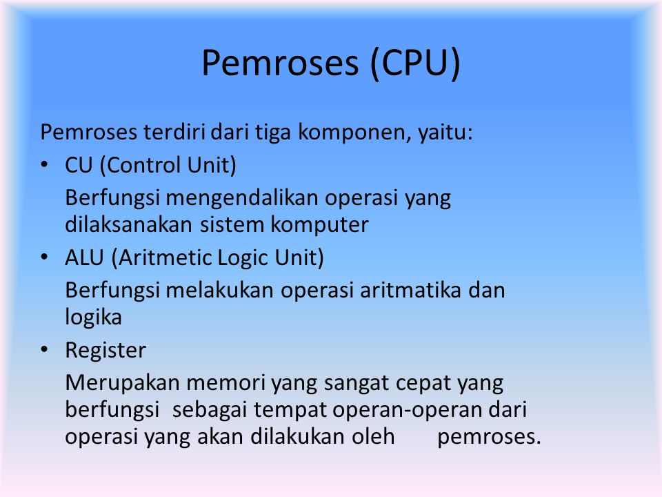 Pemroses (CPU) Pemroses terdiri dari tiga komponen, yaitu: