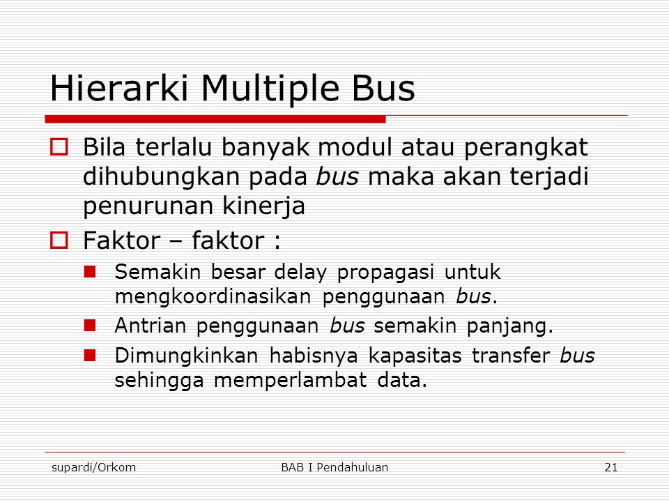 Hierarki Multiple Bus Bila terlalu banyak modul atau perangkat dihubungkan pada bus maka akan terjadi penurunan kinerja.