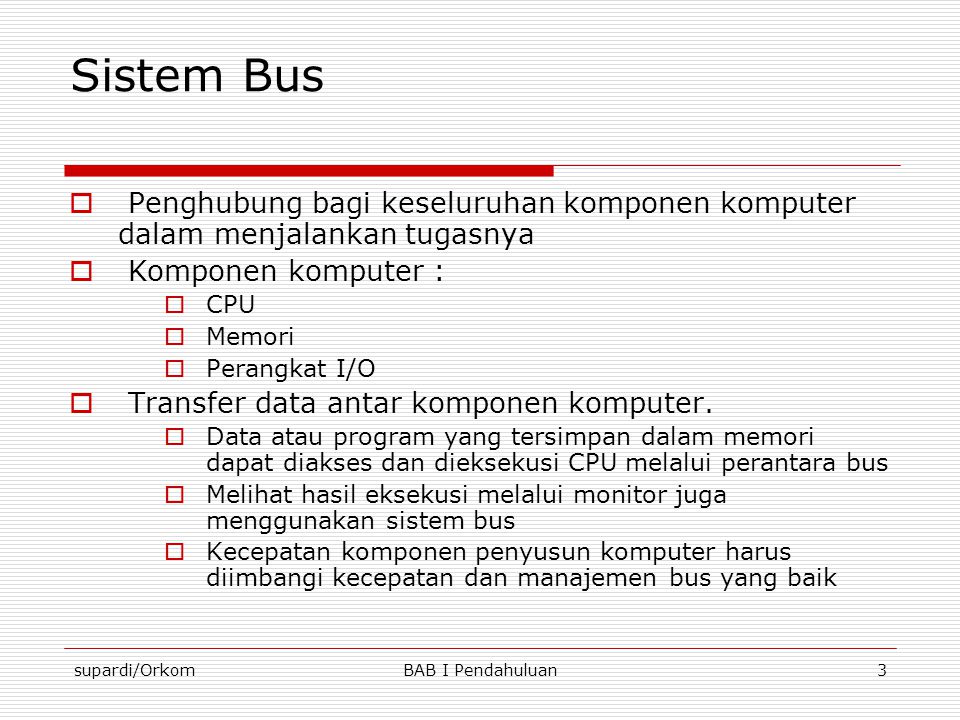 Sistem Bus Penghubung bagi keseluruhan komponen komputer dalam menjalankan tugasnya. Komponen komputer :