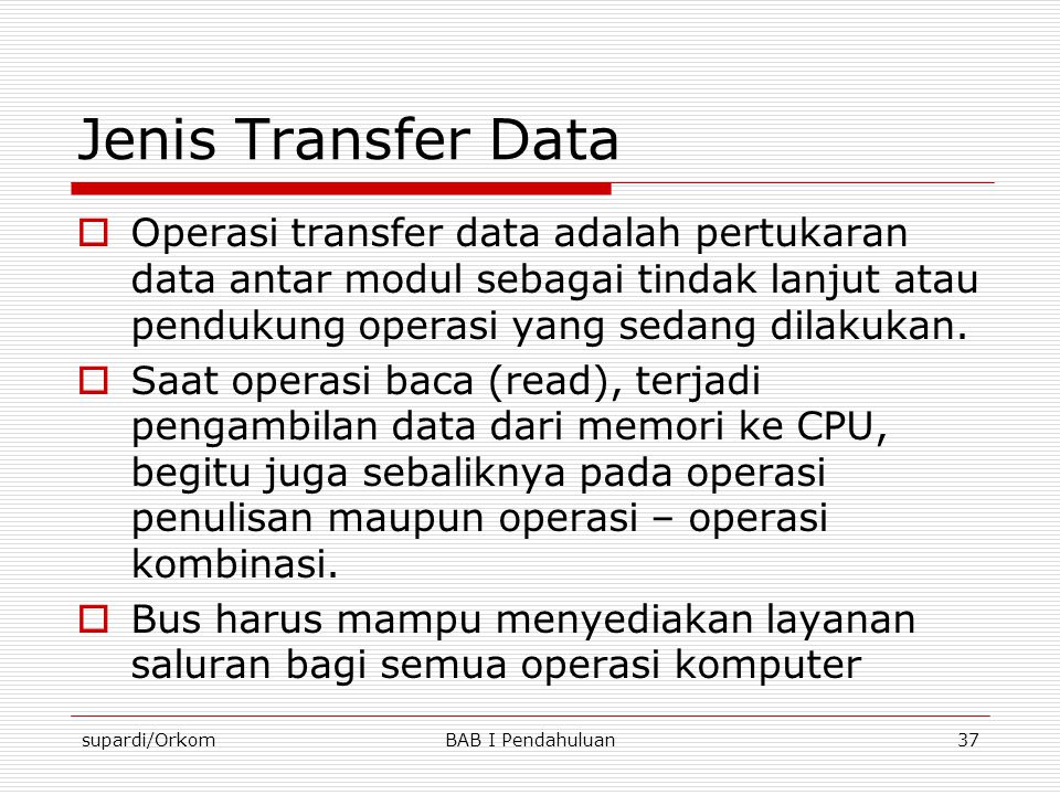 Jenis Transfer Data Operasi transfer data adalah pertukaran data antar modul sebagai tindak lanjut atau pendukung operasi yang sedang dilakukan.