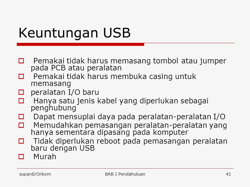 Keuntungan USB Pemakai tidak harus memasang tombol atau jumper pada PCB atau peralatan. Pemakai tidak harus membuka casing untuk memasang.
