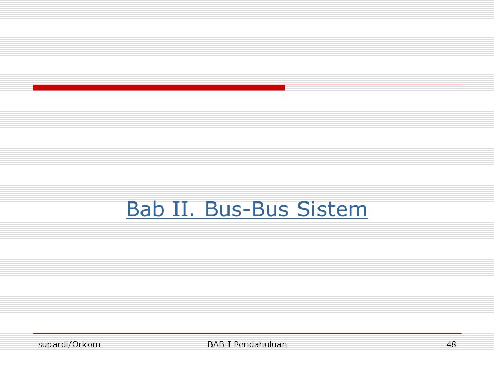 Bab II. Bus-Bus Sistem supardi/Orkom BAB I Pendahuluan