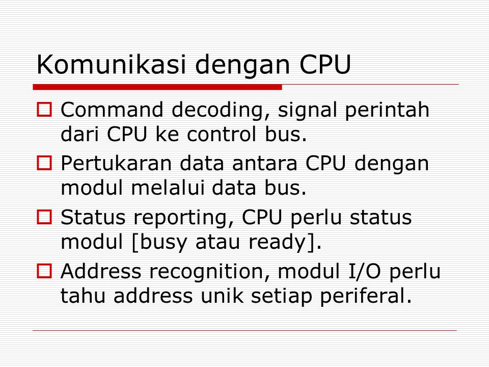 Komunikasi dengan CPU Command decoding, signal perintah dari CPU ke control bus. Pertukaran data antara CPU dengan modul melalui data bus.