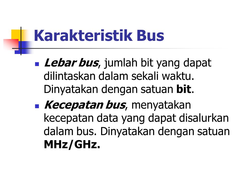 Karakteristik Bus Lebar bus, jumlah bit yang dapat dilintaskan dalam sekali waktu. Dinyatakan dengan satuan bit.