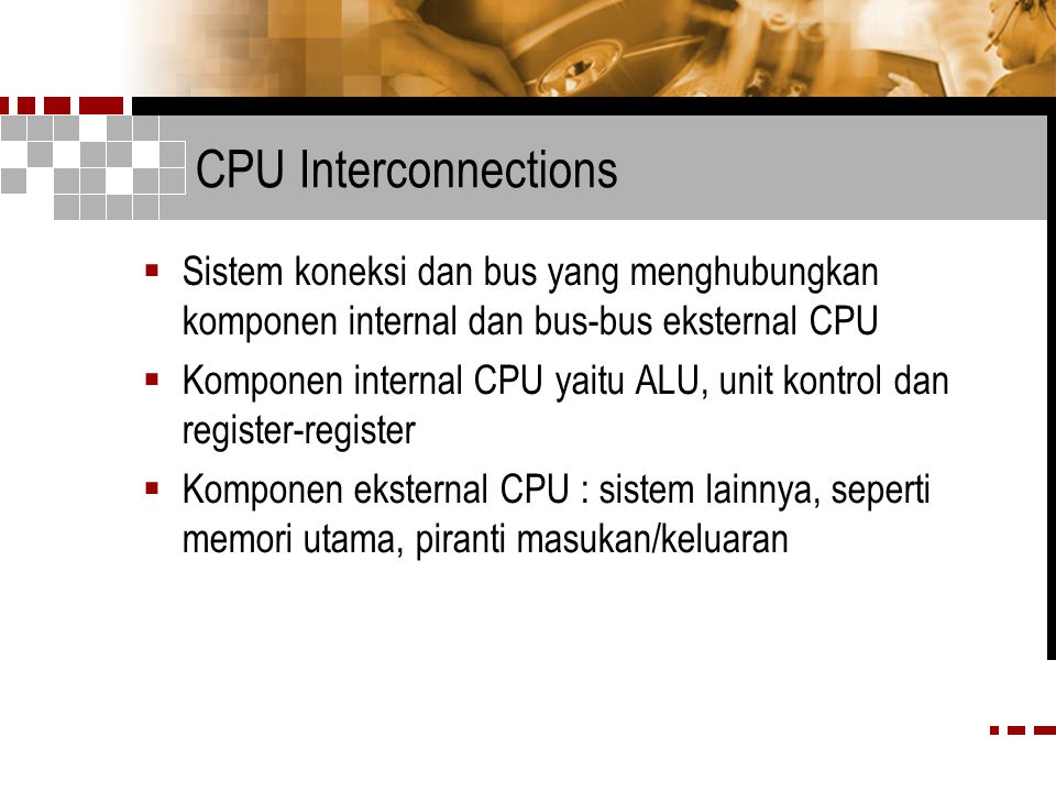 CPU Interconnections Sistem koneksi dan bus yang menghubungkan komponen internal dan bus-bus eksternal CPU.