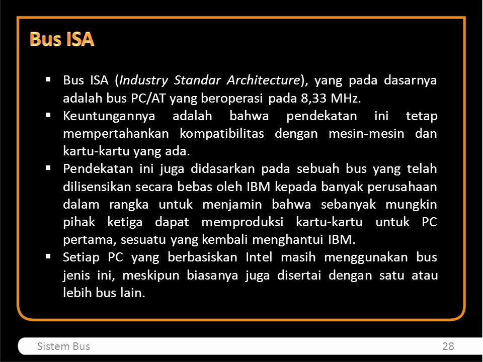 Bus ISA Bus ISA (Industry Standar Architecture), yang pada dasarnya adalah bus PC/AT yang beroperasi pada 8,33 MHz.