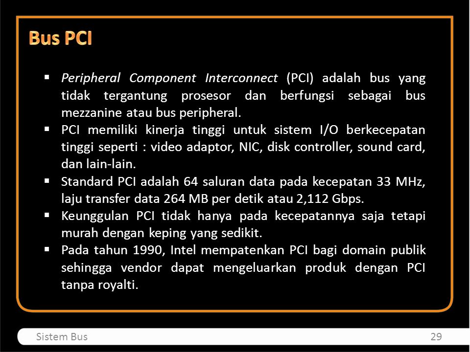 Bus PCI Peripheral Component Interconnect (PCI) adalah bus yang tidak tergantung prosesor dan berfungsi sebagai bus mezzanine atau bus peripheral.