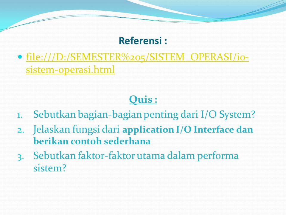 Referensi : file:///D:/SEMESTER%205/SISTEM_OPERASI/io-sistem-operasi.html. Quis : Sebutkan bagian-bagian penting dari I/O System