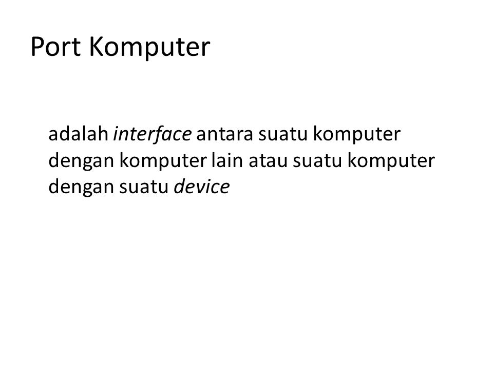 Port Komputer adalah interface antara suatu komputer dengan komputer lain atau suatu komputer dengan suatu device.
