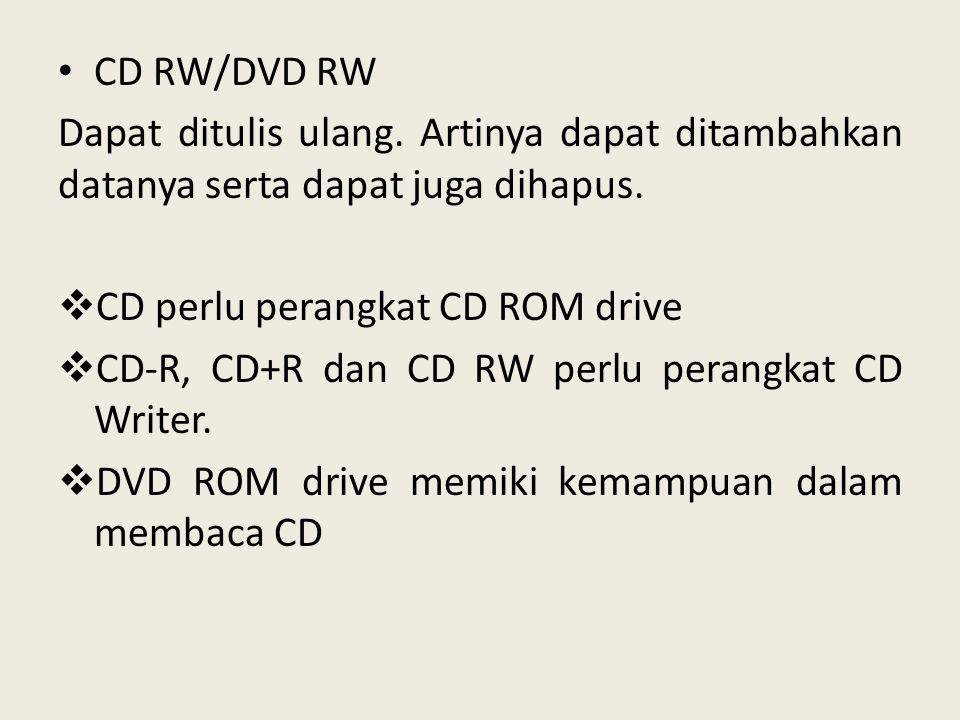 CD RW/DVD RW Dapat ditulis ulang. Artinya dapat ditambahkan datanya serta dapat juga dihapus. CD perlu perangkat CD ROM drive.