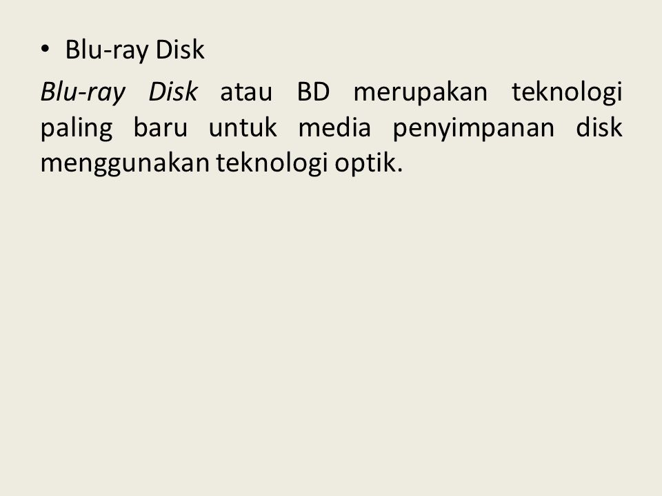 Blu-ray Disk Blu-ray Disk atau BD merupakan teknologi paling baru untuk media penyimpanan disk menggunakan teknologi optik.