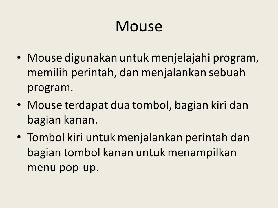Mouse Mouse digunakan untuk menjelajahi program, memilih perintah, dan menjalankan sebuah program.