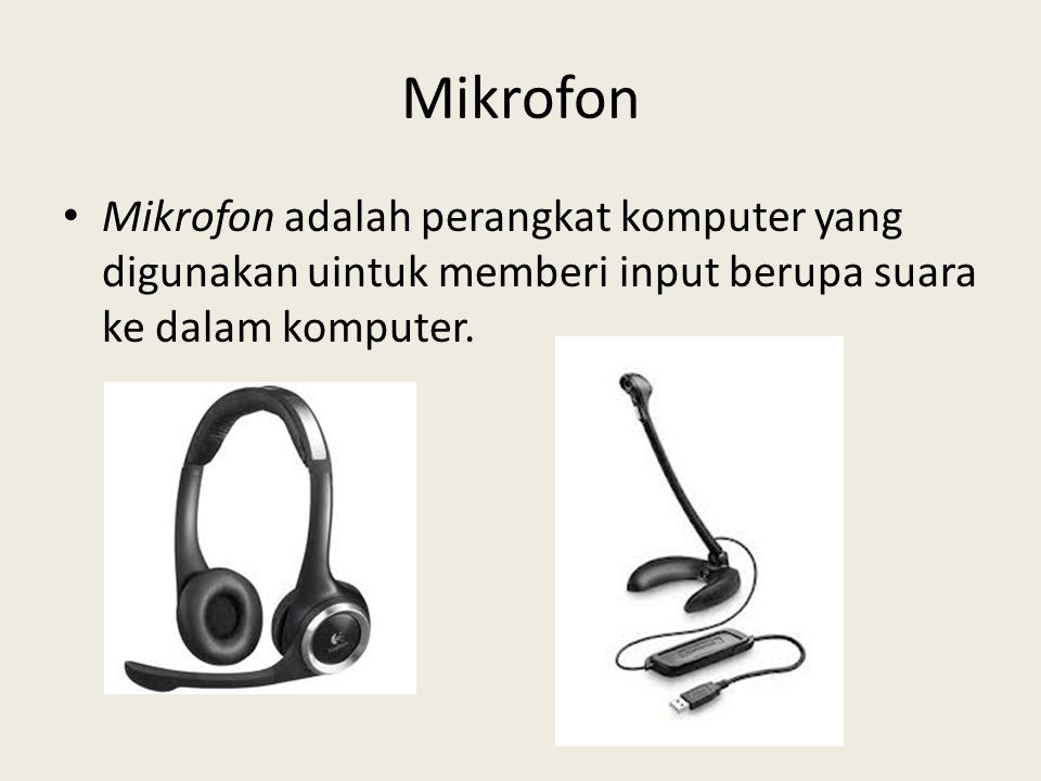 Mikrofon Mikrofon adalah perangkat komputer yang digunakan uintuk memberi input berupa suara ke dalam komputer.