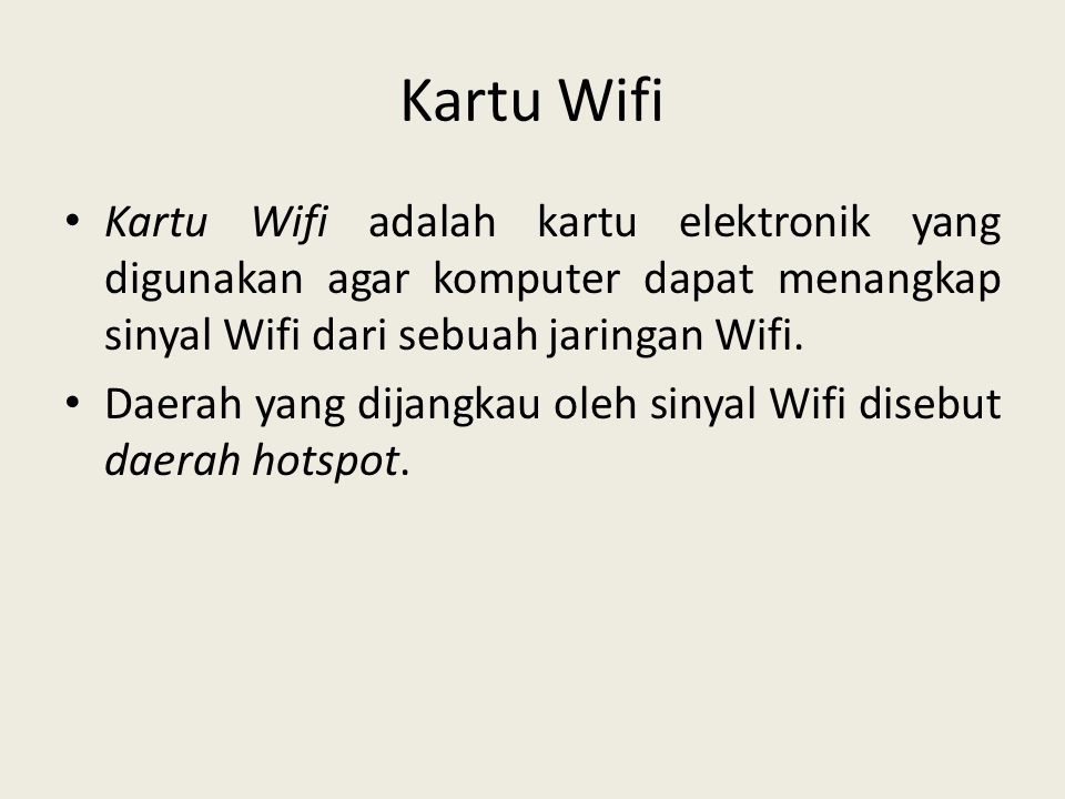 Kartu Wifi Kartu Wifi adalah kartu elektronik yang digunakan agar komputer dapat menangkap sinyal Wifi dari sebuah jaringan Wifi.