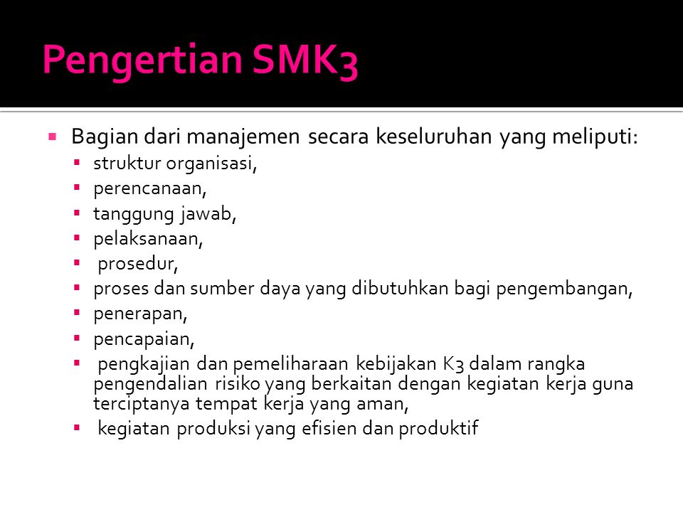 Pengertian SMK3 Bagian dari manajemen secara keseluruhan yang meliputi: struktur organisasi, perencanaan,