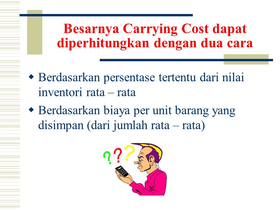 Besarnya Carrying Cost dapat diperhitungkan dengan dua cara