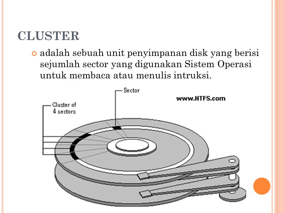 CLUSTER adalah sebuah unit penyimpanan disk yang berisi sejumlah sector yang digunakan Sistem Operasi untuk membaca atau menulis intruksi.