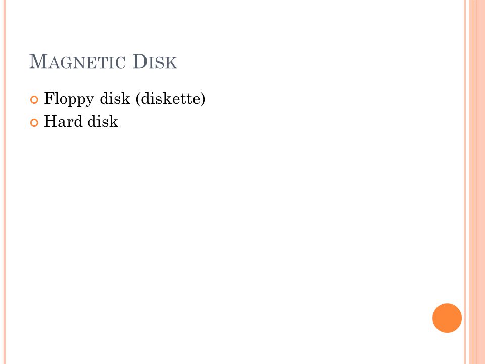 Magnetic Disk Floppy disk (diskette) Hard disk