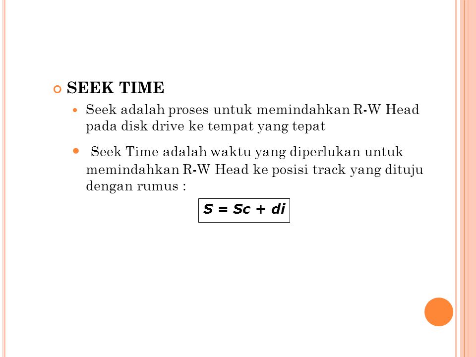 SEEK TIME Seek adalah proses untuk memindahkan R-W Head pada disk drive ke tempat yang tepat.