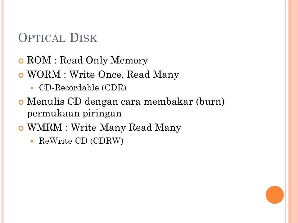 Optical Disk ROM : Read Only Memory WORM : Write Once, Read Many