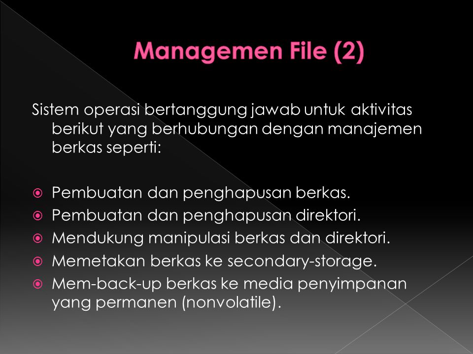 Managemen File (2) Sistem operasi bertanggung jawab untuk aktivitas berikut yang berhubungan dengan manajemen berkas seperti: