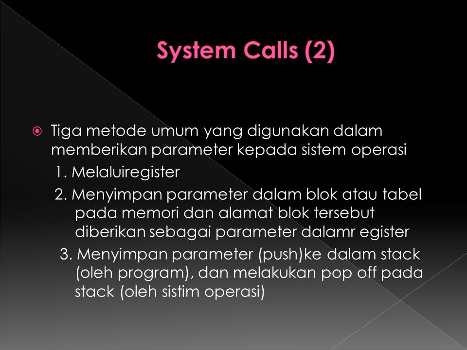 System Calls (2) Tiga metode umum yang digunakan dalam memberikan parameter kepada sistem operasi. 1. Melaluiregister.