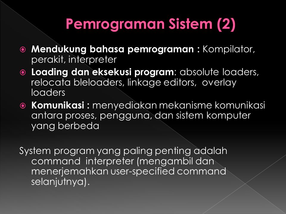 Pemrograman Sistem (2) Mendukung bahasa pemrograman : Kompilator, perakit, interpreter.