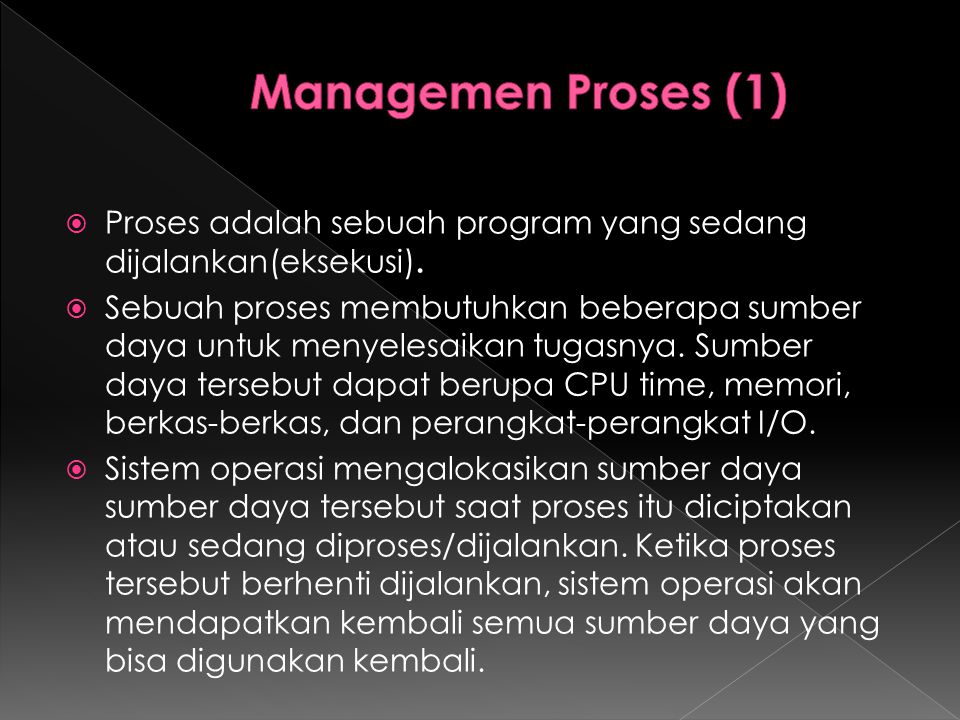 Managemen Proses (1) Proses adalah sebuah program yang sedang dijalankan(eksekusi).