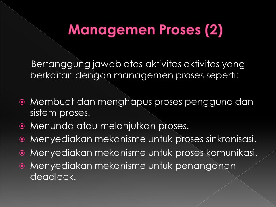 Managemen Proses (2) Bertanggung jawab atas aktivitas aktivitas yang berkaitan dengan managemen proses seperti: