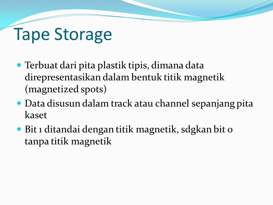 Tape Storage Terbuat dari pita plastik tipis, dimana data direpresentasikan dalam bentuk titik magnetik (magnetized spots)