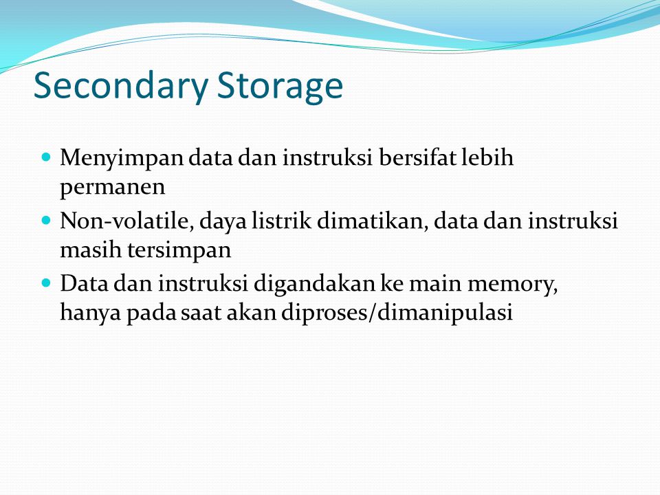 Secondary Storage Menyimpan data dan instruksi bersifat lebih permanen