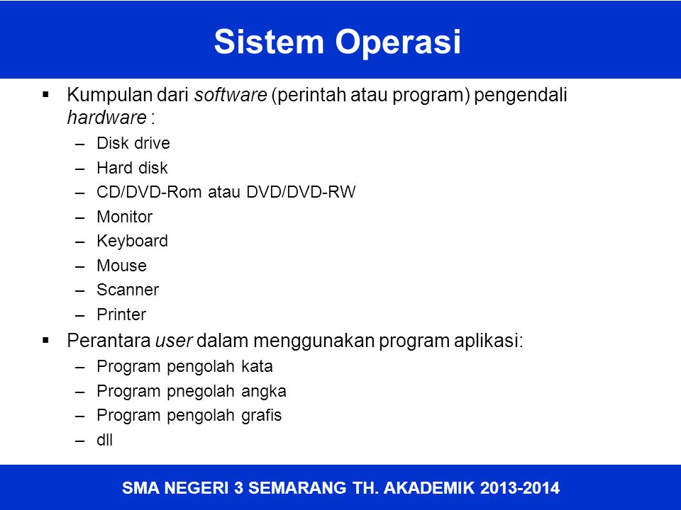 Sistem Operasi Kumpulan dari software (perintah atau program) pengendali hardware : Disk drive. Hard disk.