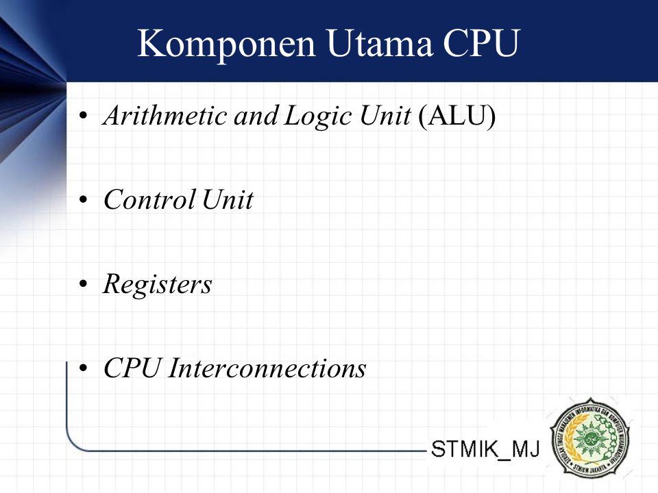 Komponen Utama CPU Arithmetic and Logic Unit (ALU) Control Unit