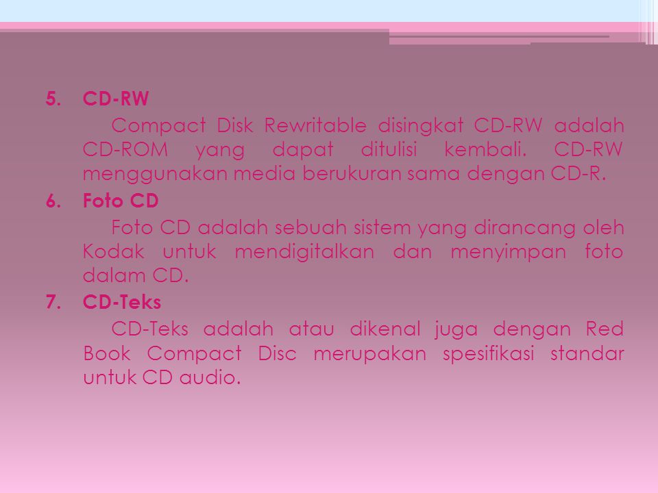 5. CD-RW Compact Disk Rewritable disingkat CD-RW adalah CD-ROM yang dapat ditulisi kembali.