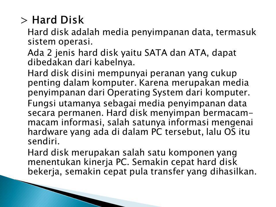 > Hard Disk Hard disk adalah media penyimpanan data, termasuk sistem operasi.