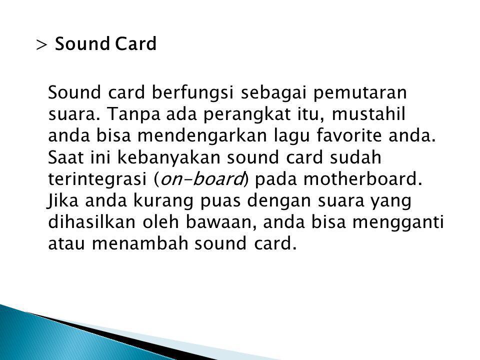> Sound Card Sound card berfungsi sebagai pemutaran suara