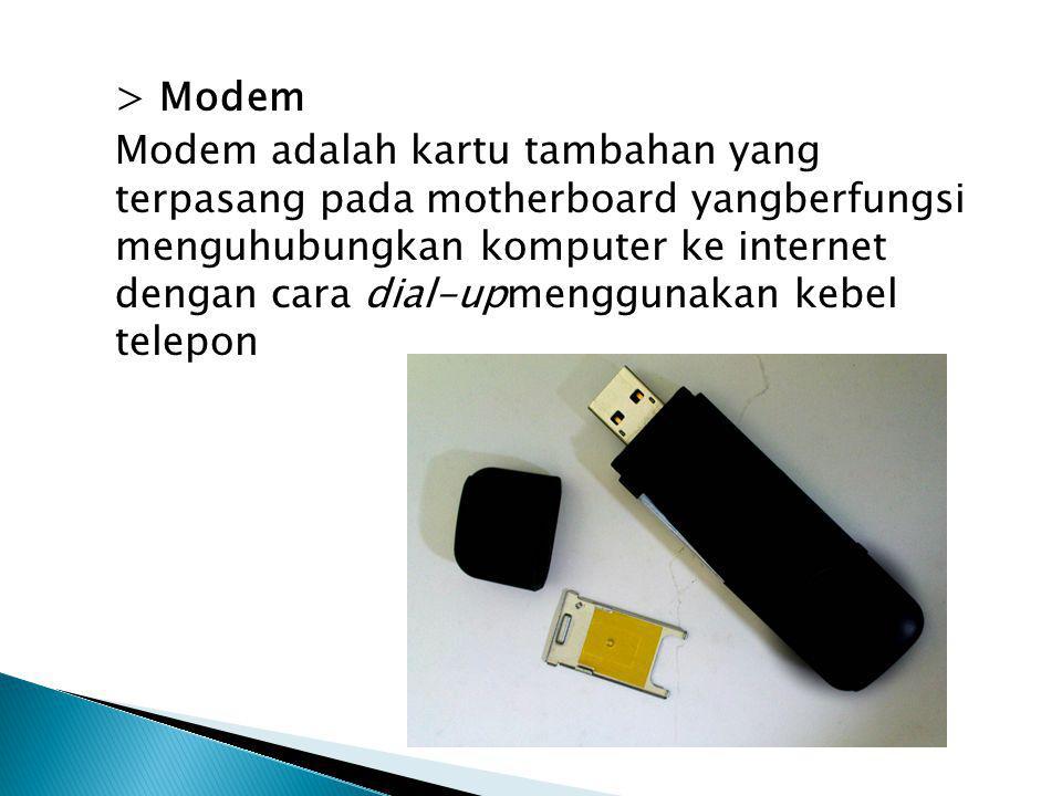 > Modem Modem adalah kartu tambahan yang terpasang pada motherboard yangberfungsi menguhubungkan komputer ke internet dengan cara dial-upmenggunakan kebel telepon