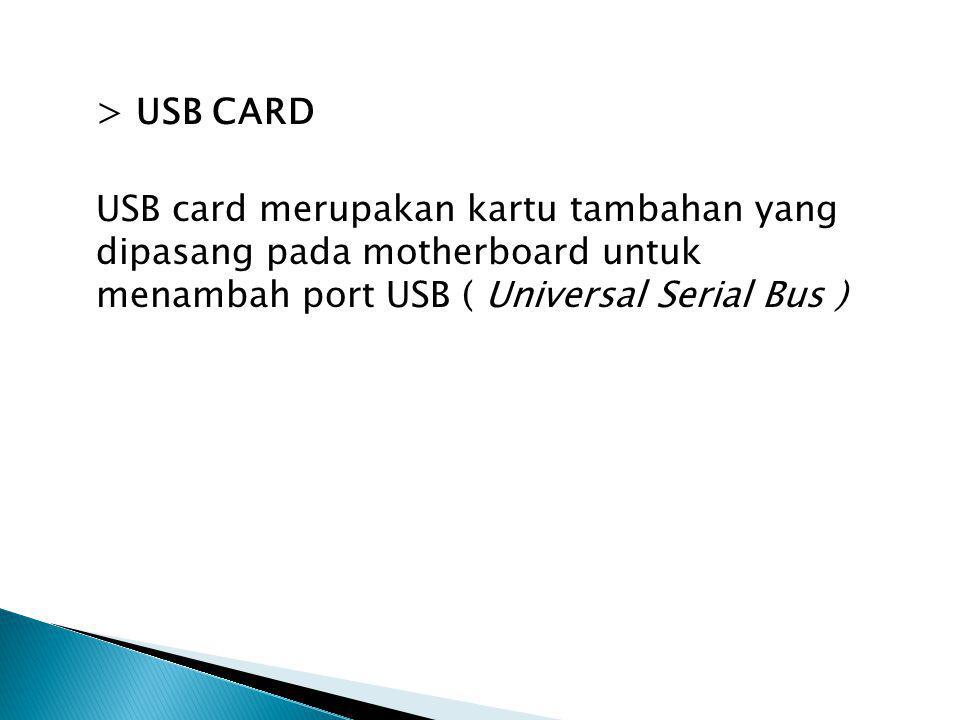 > USB CARD USB card merupakan kartu tambahan yang dipasang pada motherboard untuk menambah port USB ( Universal Serial Bus )