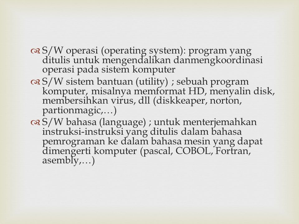 S/W operasi (operating system): program yang ditulis untuk mengendalikan danmengkoordinasi operasi pada sistem komputer