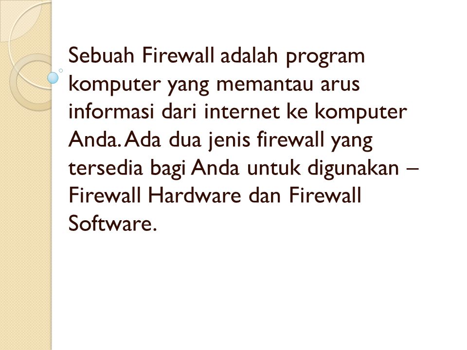 Sebuah Firewall adalah program komputer yang memantau arus informasi dari internet ke komputer Anda.