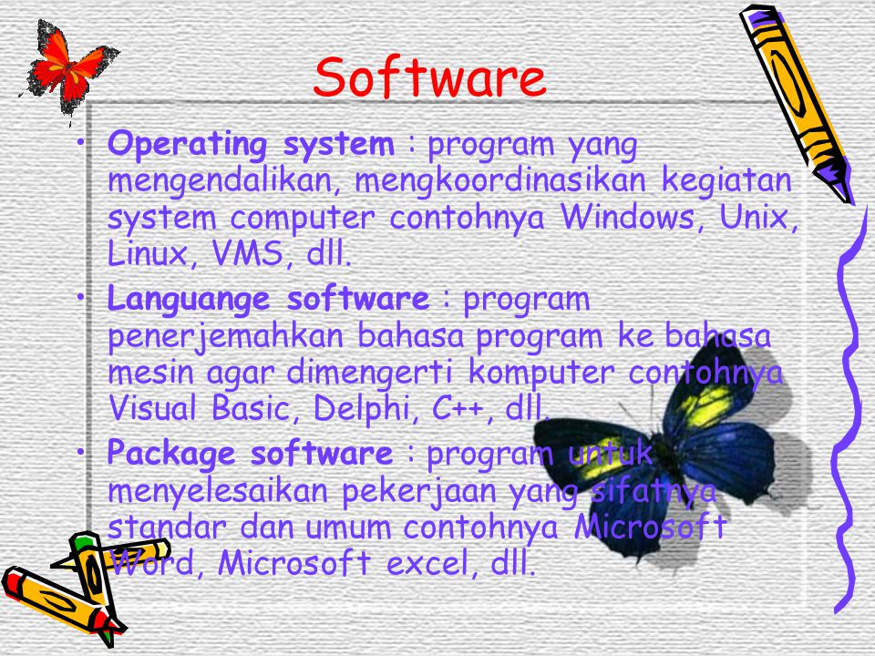 Software Operating system : program yang mengendalikan, mengkoordinasikan kegiatan system computer contohnya Windows, Unix, Linux, VMS, dll.